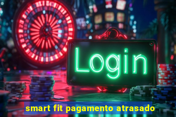 smart fit pagamento atrasado